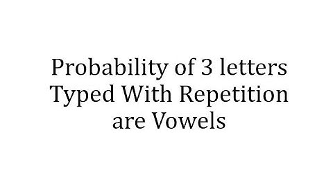 Probability of 3 letters With Repetition are Vowels
