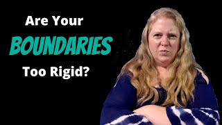Are Your Boundaries Too Rigid? Setting appropriate boundaries