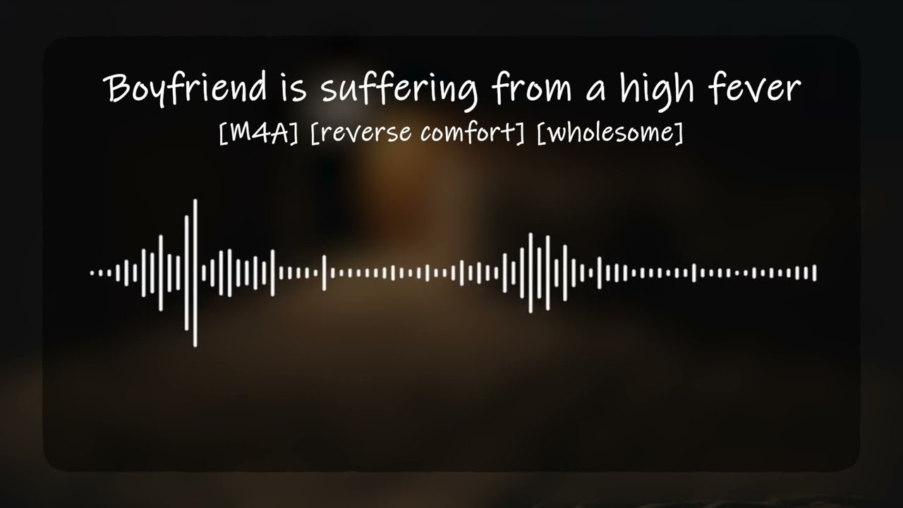 [M4A] Boyfriend is suffering from a high fever [reverse comfort] [wholesome]