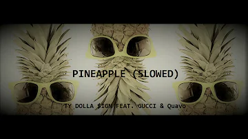 TY DOLLA $IGN FEAT. GUCCI & Quavo - PINEAPPLE (SLOWED) To Perfection