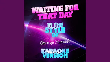 Waiting for That Day (In the Style of George Michael) (Karaoke Version)