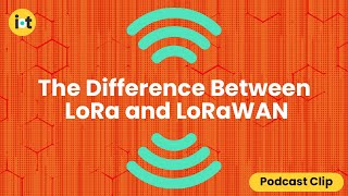 The Difference Between LoRa and LoRaWAN | IoT For All Podcast Clip