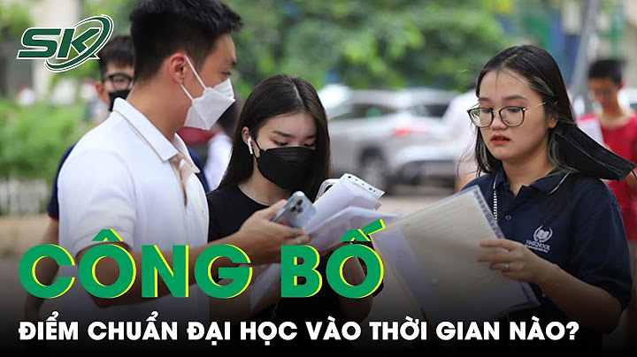 Khi nào có điểm chuẩn các trường đại học