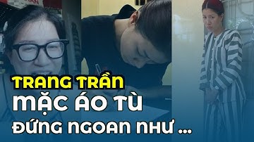 Căng đét: rầm rộ ảnh Trang Trần mặc áo tù đứng ngoan ngoãn khiến cộng đồng mạng xôn xao