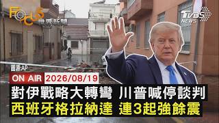 【LIVE】20260819 對伊戰略大轉彎 川普喊停談判  西班牙格拉納達 連3起強餘震 ｜FOCUS世界新聞