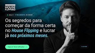 Aula 1 - O segredo para começar a lucrar com house flipping - 17 de AGO 20h.