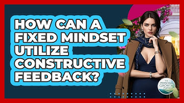 How Can A Fixed Mindset Utilize Constructive Feedback? - The Personal Growth Path