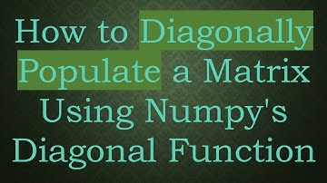 How to Diagonally Populate a Matrix Using Numpy