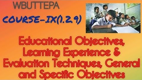 Educational Objectives, Learning Experience & Evaluation Techniques, General & Specific Objectives