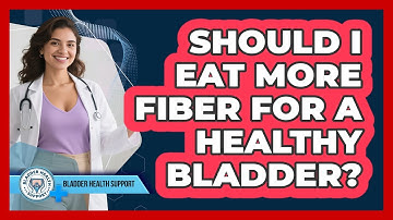 Should I Eat More Fiber For A Healthy Bladder?