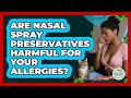 Are Nasal Spray Preservatives Harmful For Your Allergies? - Allergy Relief Guide