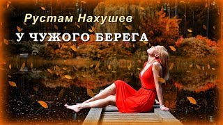 Рустам Нахушев - У чужого берега | Шансон Юга