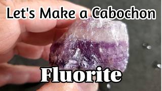 Fluorite...Lets Make a Cabochon...Episode 84