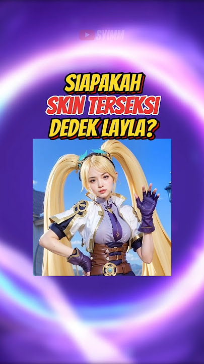 SIAPAKAH SKIN TERSEKSI LAYLA MOBILE LEGENDS? 😋