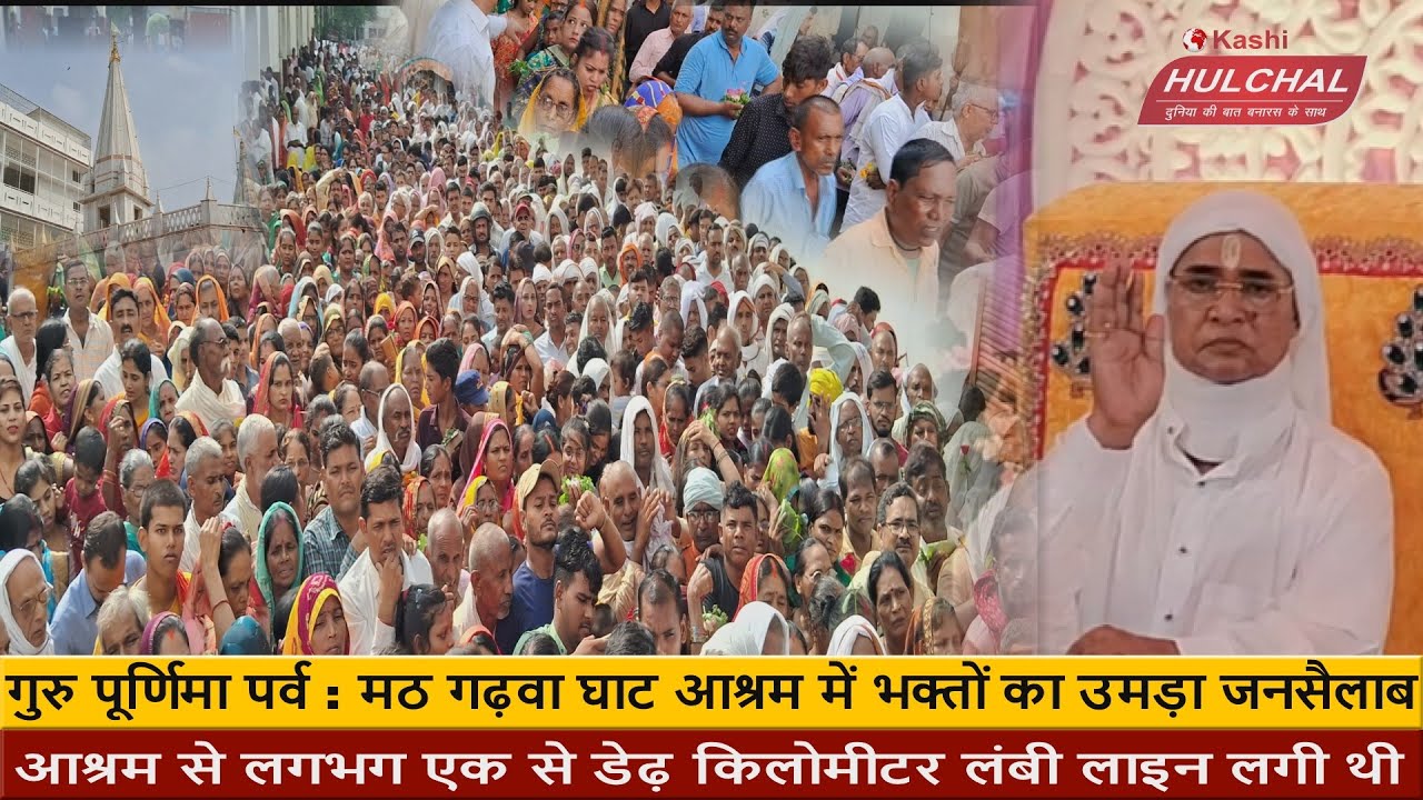गुरु पूर्णिमा पर्व : मठ गढ़वा घाट आश्रम में भक्तों का उमड़ा जनसैलाब... Kashi Hulchal