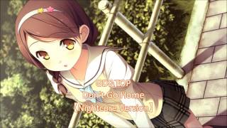 GD&TOP - Don't Go Home【Nightcore Version】