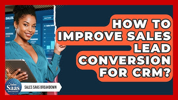 How To Improve Sales Lead Conversion For CRM? - Sales Saas Breakdown