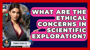 What Are the Ethical Concerns in Scientific Exploration? - Strange Science HQ