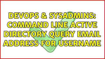 DevOps & SysAdmins: Command line active directory query email address for username (10 Solutions!!)