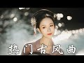 【热门古风曲】(五十首長篇 ) 古风 中国风 抖音 中文歌曲 华语歌曲 | 近年最好听的古风歌曲合集 - 古代音乐单在中国Tiktok上使用很多 - Chinese Classical Songs