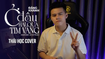 Ở ĐÂU HAI QUẢ TIM VÀNG - ĐẶNG KHÁNH x LÊ CHÍ TRUNG || THÁI HỌC (COVER) || người ta có vẻ nói dối ...