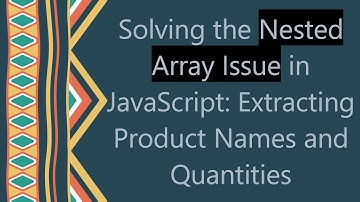 Solving the Nested Array Issue in JavaScript: Extracting Product Names and Quantities
