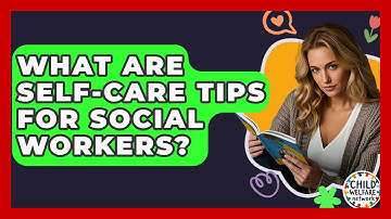 What Are Self-care Tips For Social Workers? - Child Welfare Network