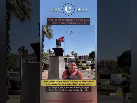Aydın’da Polise “Ben Kraliçeyim” Diye Direnen Kadın Gözaltına Alındı