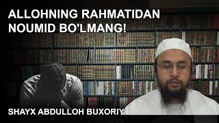 Allohning rahmatidan noumid bo'lmang! | Shayx Abdulloh Buxoriy