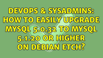 DevOps & SysAdmins: How to easily upgrade MySQL 5.0.32 to MySQL 5.1.20 or higher on Debian Etch?