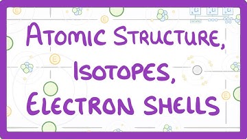 GCSE Physics - Atomic Structure, Isotopes & Electrons Shells