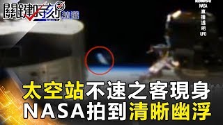 太空站不速之客現身 NASA拍到清晰幽浮 - 關鍵時刻精選 傅鶴齡 黃創夏 馬西屏