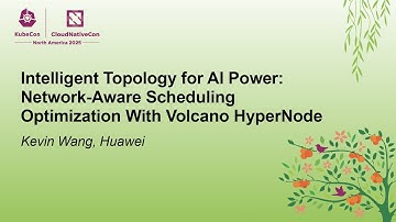 Intelligent Topology for AI Power: Network-Aware Scheduling Optimization With Volcano... Kevin Wang
