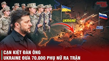 UKRAINE CẠN KIỆT ĐÀN ÔNG ĐẾN MỨC PHẢI ĐIỀU 70.000 PHỤ NỮ RA TRẬN - TUNG HẲN VÀO CỐI XAY THỊT DONBASS