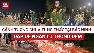 Cảnh đắp đê ngăn lũ trong đêm LỚN CHƯA TỪNG THẤY ở Bắc Ninh trong suốt nhiều năm qua| VTC News