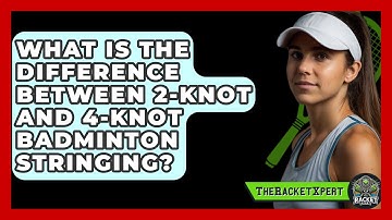 What Is The Difference Between 2-knot And 4-knot Badminton Stringing? - The Racket Xpert