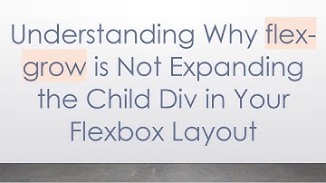 Understanding Why flex-grow is Not Expanding the Child Div in Your Flexbox Layout
