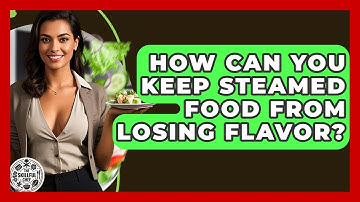 How Can You Keep Steamed Food From Losing Flavor? - The Skillful Chef