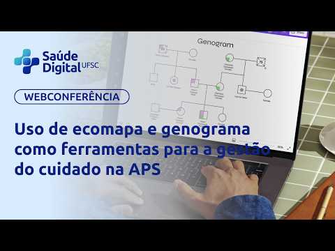 Webpalestra - Uso de ecomapa e genograma como ferramentas para a gestão do cuidado na APS