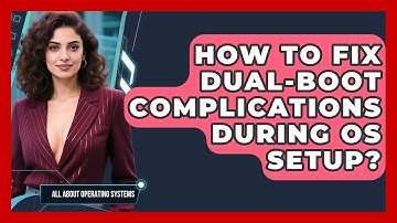 How To Fix Dual-boot Complications During OS Setup? - All About Operating Systems