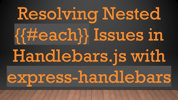 Resolving Nested {{# each}} Issues in Handlebars.js with express-handlebars
