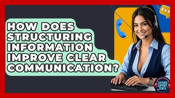 How Does Structuring Information Improve Clear Communication? - Customer Support Coach