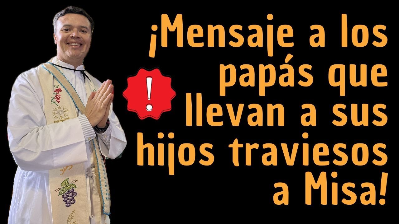 Mensaje a los papás que llevan a sus hijos traviesos a Misa YouTube