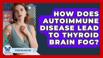 How Does Autoimmune Disease Lead To Thyroid Brain Fog? - Thyroid Wellness Hub