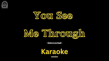 Introverted – You See Me Through (Karaoke) | You don’t push, you take it slow