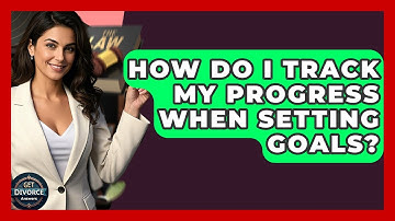 How Do I Track My Progress When Setting Goals? - Get Divorce Answers