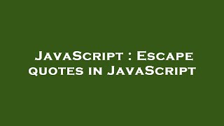 JavaScript : Escape quotes in JavaScript