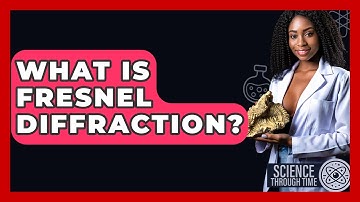 What Is Fresnel Diffraction? - Science Through Time