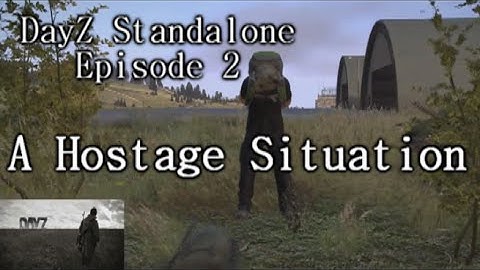 A Hostage Situation! DayZ Standalone Episode 2 [Part 1]