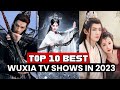 Top 10 best chinese wuxia dramas you should watch in 2023  best wuxia dramas of 2023